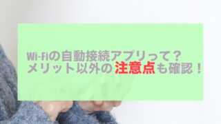 Wi-Fiの自動接続アプリって？メリット以外の注意点も確認！