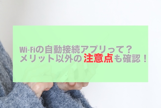 Wi-Fiの自動接続アプリって？メリット以外の注意点も確認！