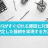 Wi-Fiがすぐ切れる原因と対策！安定した接続を実現する方法